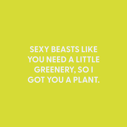 Sexy beasts like you need a little greenery - Greeting Card