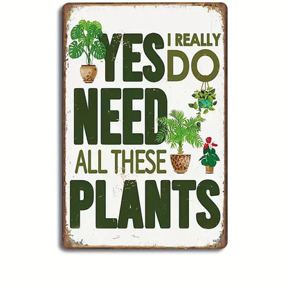 Yes I Really Do Need All These Plants Metal Sign