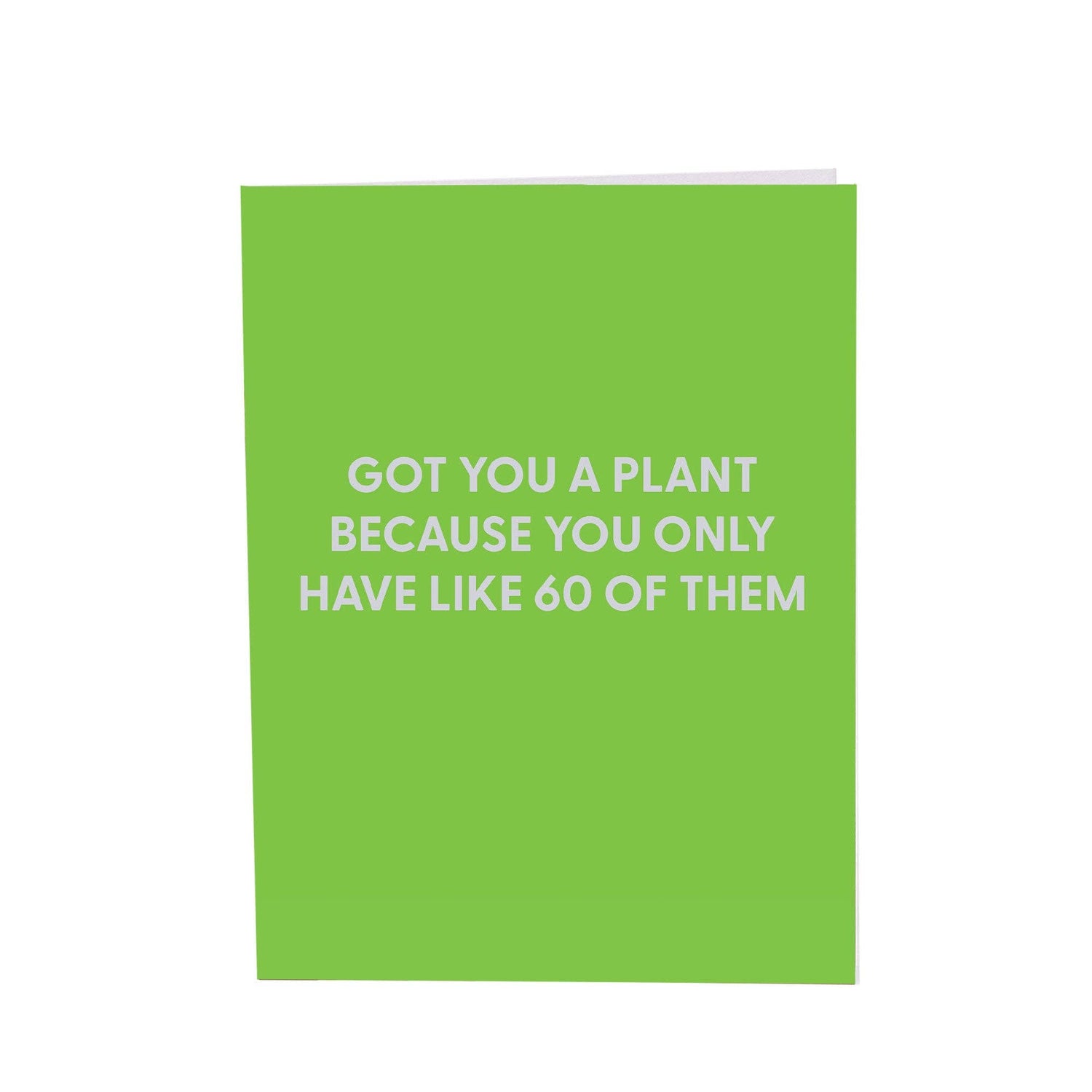 Got you a plant because you only have like 60 of them - Greeting Card