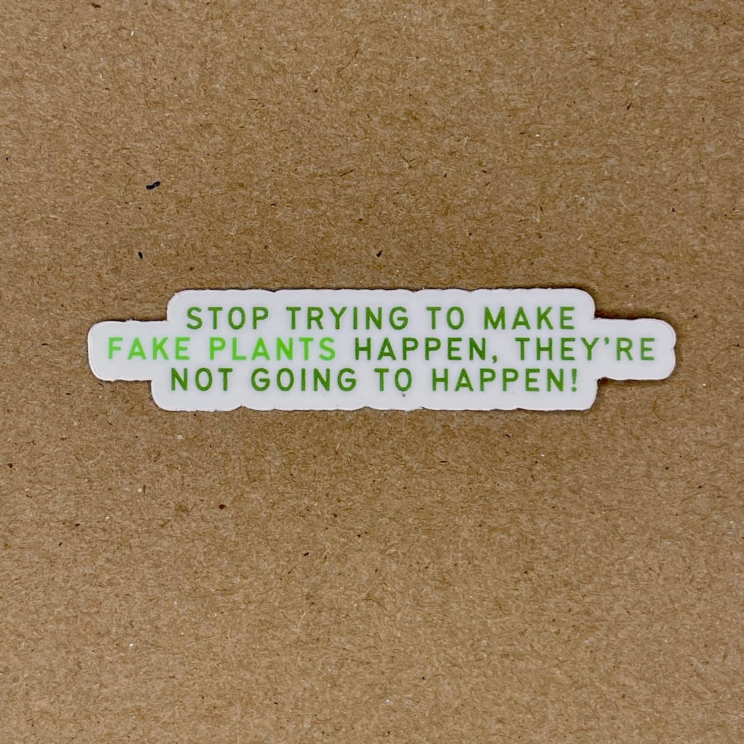 Stop Trying to Make Fake Plants Happen Sticker