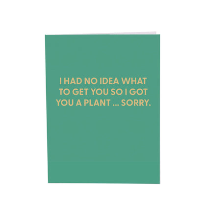 I had no idea what to get you so i got you a plant … Greeting Card