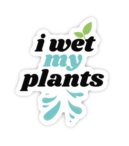 I Wet My Plants Sticker