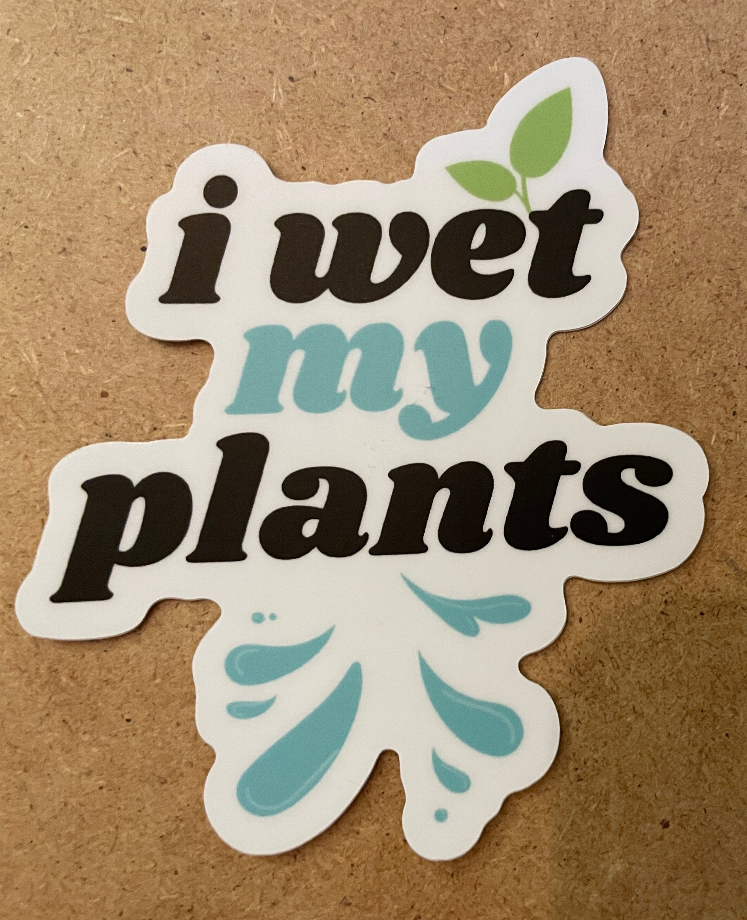 I Wet My Plants Sticker